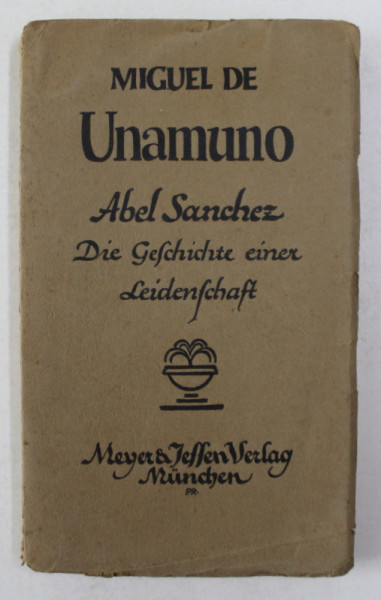 MIGUEL DE UNAMUNO  - ABEL SANCHEZ , DIE GESICHTE EINER LEIDESCHAFT , 1925