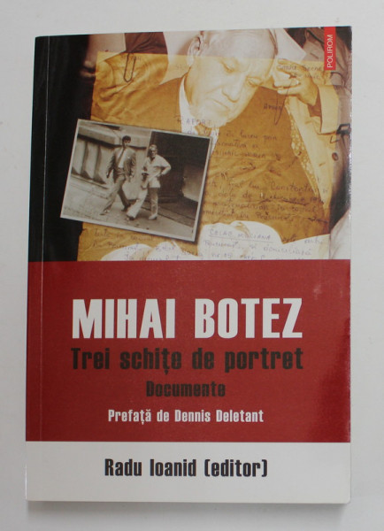 MIHAI BOTEZ - TREI SCHITE DE PORTRET - DOCUMENTE , EDITOR RADU IOANID , 2018