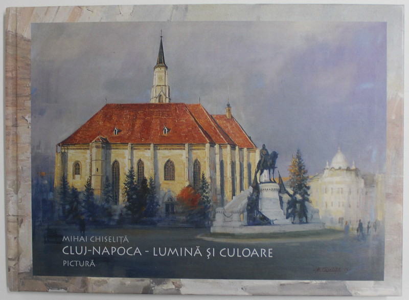 MIHAI CHISELITA , CLUJ - NAPOCA - LUMINA SI CULOARE , PICTURA , ANII '2000