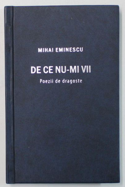 MIHAI EMINESCU , DE CE NU- MI VII , POEZII DE DRAGOSTE , selectie de MIHAI CIMPOI , 2019