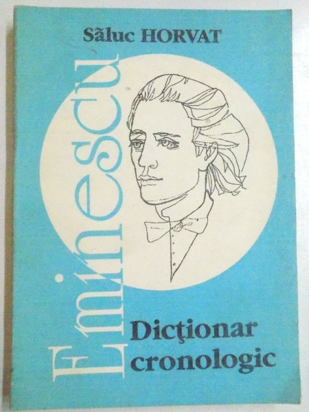 MIHAI EMINESCU , DICTIONAR CRONOLOGIC de SALUC HORVAT , 1994