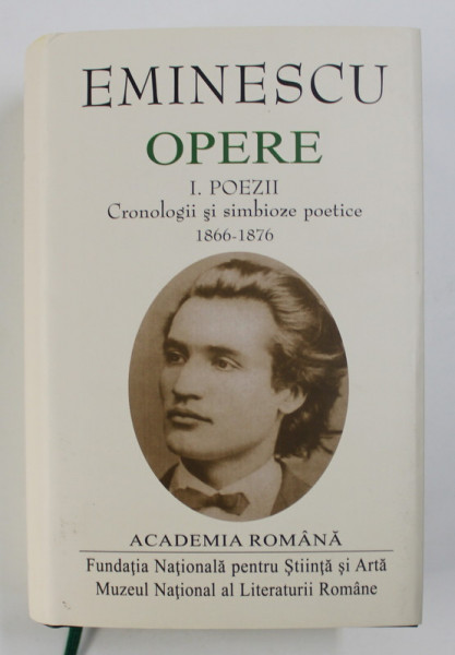 MIHAI EMINESCU , OPERE , VOLUMUL I: POEZII , CRONOLOGII SI SIMBIOZE POETICE 1866-1876 de MIHAI EMINESCU , 2019