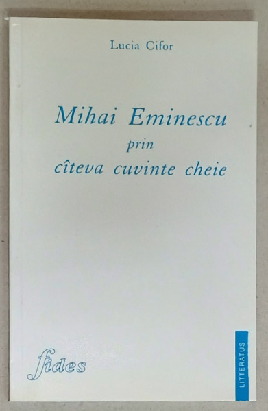 MIHAI EMINESCU PRIN CATEVA CUVINTE CHEIE de LUCIA CIFOR , 2000