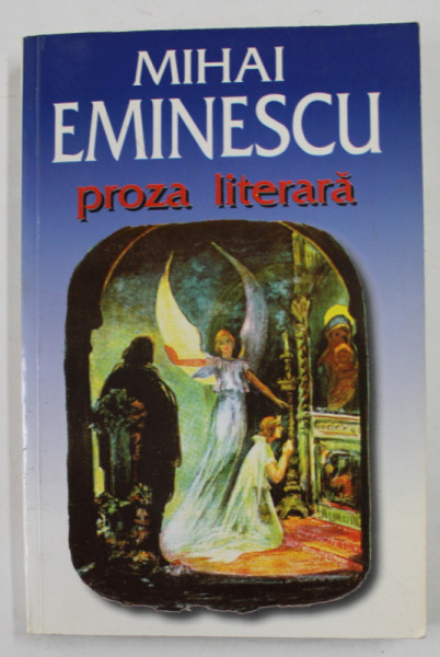 MIHAI EMINESCU - PROZA LITERARA , editie ingrijita de D. VATAMANIUC , 2000