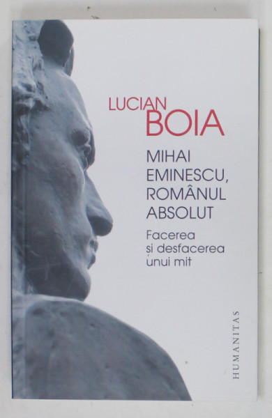 MIHAI EMINESCU , ROMANUL ABSOLUT , FACEREA SI DESFACEREA UNUI MIT de LUCIAN BOIA , 2015 , DEDICATIE *