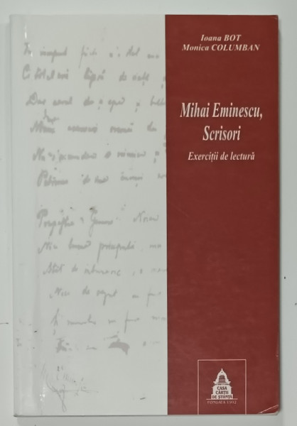 MIHAI EMINESCU , SCRISORI , EXERCITII DE LECTURA de IOANA BOT si MONICA COLUMBAN , 2004 , PREZINTA  SUBLINIERI *