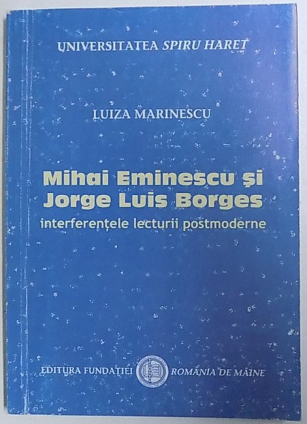 MIHAI EMINESCU SI JORGE LUIS BORGES  - INTERFERENTELE LECTURII POSTMODERNE de LUIZA MARINESCU , 2004