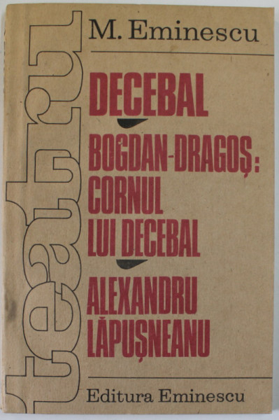 MIHAI EMINESCU , TEATRU : DECEBAL / BOGDAN - DRAGOS : CORNUL LUI DECEBAL / ALEXANDRU LAPUNEANU , 1990