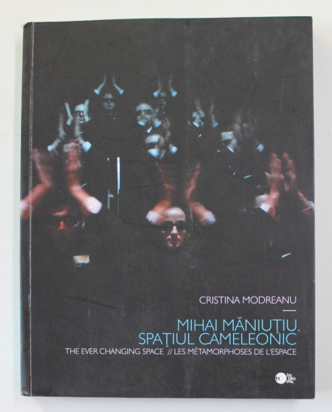 MIHAI MANIUTIU - SPATIUL CAMELEONIC de CRISTINA MODREANU  , EDITIE IN ROMANA , ENGLEZA , FRANCEZA 2010