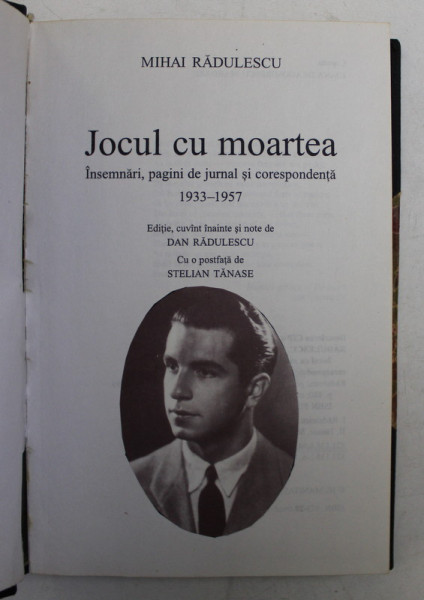 MIHAI RADULESCU  - JOCUL CU MOARTEA  - INSEMNARI , PAGINI DE JURNAL SI CORESPONDENTA 1933 -1957 , 1999