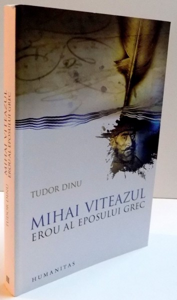MIHAI VITEAZUL EROU AL EPOSULUI GREC de TUDOR DINU , 2008, DEDICATIE