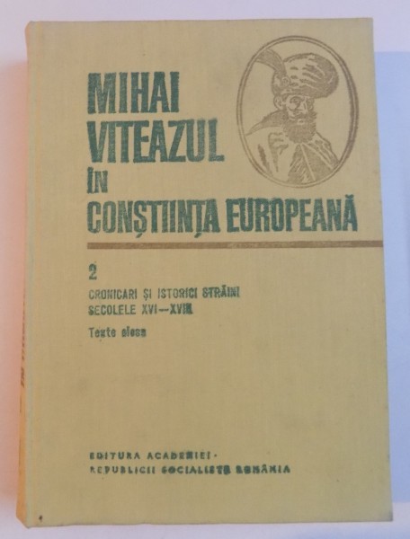 MIHAI VITEAZUL IN CONSTIINTA EUROPEANA, VOL 2: CRONICARI SI ISTORICI STRAINI , SECOLELE XVI-XVIII , 1983