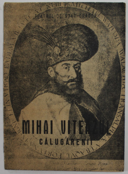 MIHAI VITEAZUL , PARTEA I - CALUGARENII , drama istorica in trei acte de OCTAV DESSILA , CAIET PROGRAM , TEATRUL DE STAT ORADEA , 1965