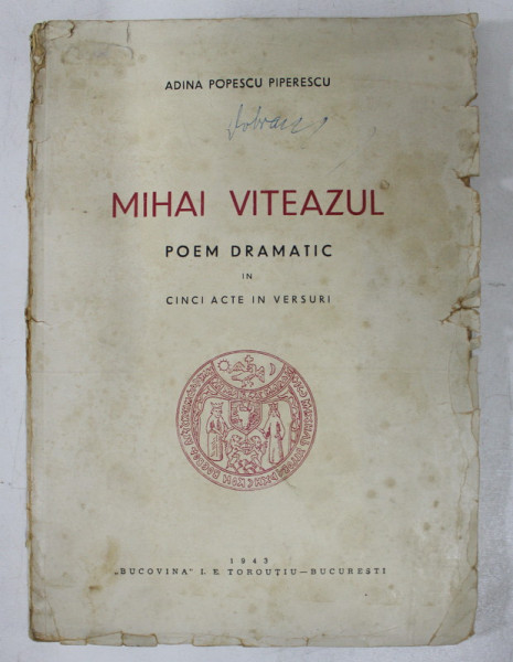 MIHAI VITEAZUL  - POEM DRAMATIC IN CINCI ACTE IN VERSURI de ADINA POPESCU PIPERESCU , 1943  , COPERTA CU PETE SI URME DE UZURA *