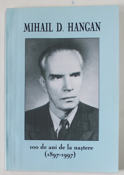 MIHAIL D. HANGAN , 100 DE ANI DE LA NASTERE ( 1897 - 1997 ) , SESIUNE COMEMORATIVA , ANII '90