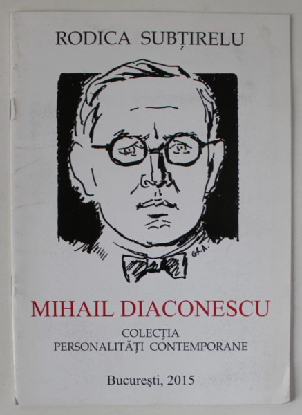 MIHAIL DIACONESCU  de RODICA SUBTIRELU , COLECTIA ' PERSONALITATI CONTEMPORANE ' , 2015