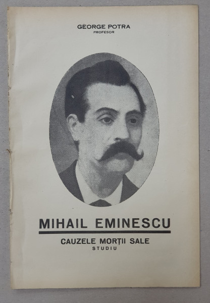 MIHAIL EMINESCU - CAUZELE MORTII SALE - STUDIU de GEORGE POTRA , EDITIE INTERBELICA