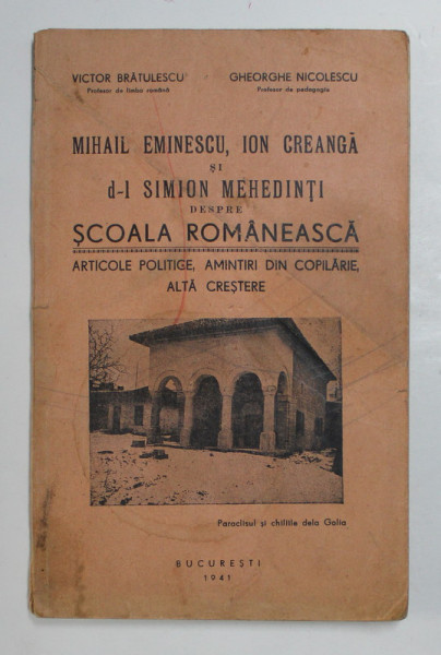 MIHAIL EMINESCU , ION CREANGA SI D-L SIMION MEHEDINTI DESPRE SCOALA ROMANEASCA de VICTOR BRATULESCU , GHEORGHE NICOLESCU , 1941