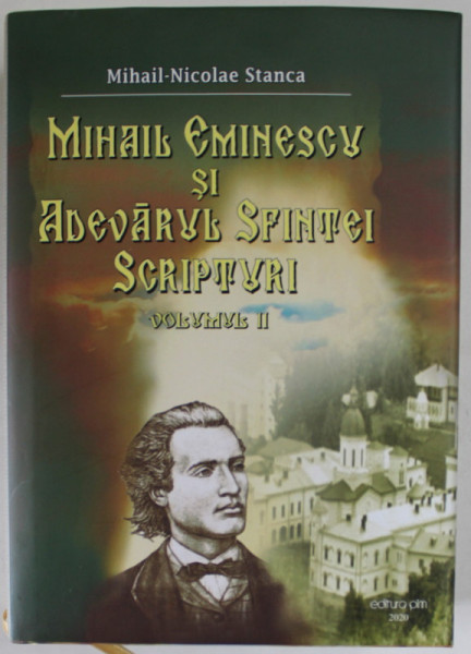 MIHAIL EMINESCU SI ADEVARUL SFINTEI SCRIPTURI de MIHAIL - NICOLAE STANCA , VOLUMUL II , 2020