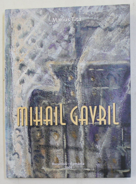 MIHAIL GAVRIL , HOTARUL NEVAZUT , EMOTIA SI VOLUPTATILE RETINEI de MARIUS TITA , 2009