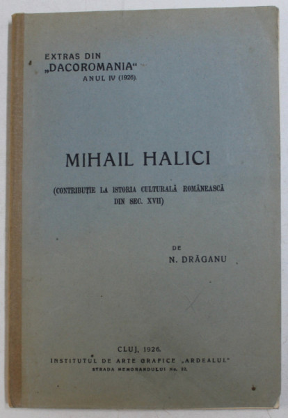 MIHAIL HALICI  ( CONTRIBUTIE LA ISTORIA CULTURALA ROMANEASCA DIN SECOLUL XVII de N . DRAGANU , 1926