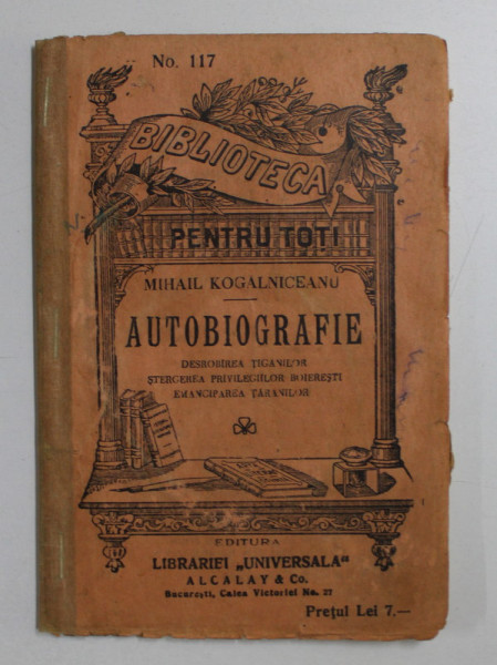 MIHAIL KOGALNICEANU - AUTOBIOGRAFIE  - DESROBIREA TIGANILOR , STERGEREA PRIVILEGIILOR BOIERESTI , EMANCIPAREA TARANILOR , EDITIE INTERBELICA