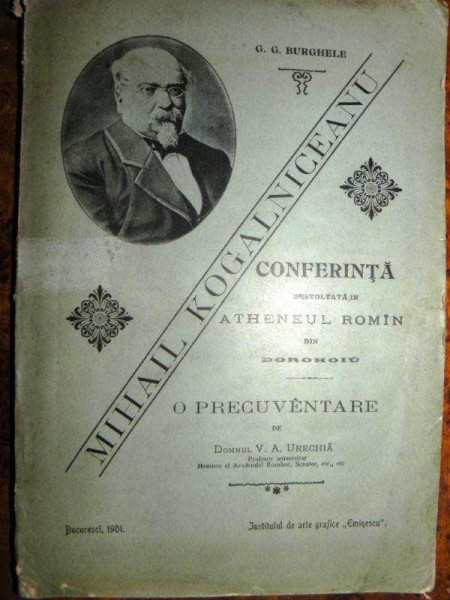 MIHAIL KOGALNICEANU ,CONFERINTA DESVOLTATA IN ATENEUL ROMAN DIN DOROHOIU de G.G. BURGHELE ,BUC. 1901