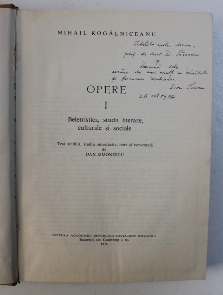 MIHAIL KOGALNICEANU - OPERE , VOL. I : BELETRISTICA , STUDII LITERARE , CULTURALE SI SOCIALE , text stabilit de DAN SIMIONESCU , 1974, PREZINTA HALOURI DE APA , DEDICATIE*