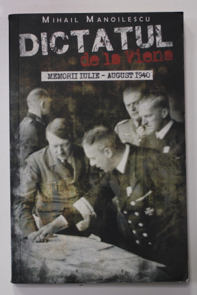 MIHAIL MANOILESCU - DICTATUL DE LA VIENA - MEMORII IULIE - AUGUST 1940 , 2020