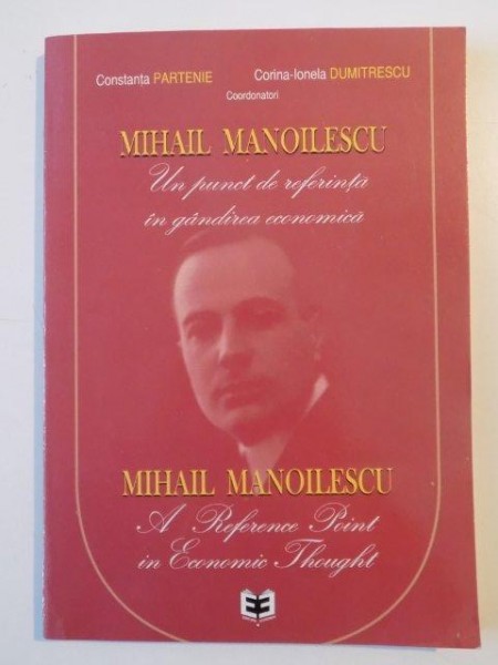 MIHAIL MANOILESCU , UN PUNCT DE REFERINTA IN GANDIREA ECONOMICA , EDITIE BILINGVA ROMANA - ENGLEZA de CONSTANTA PARTENIE , CORINA IONELA DUMITRESCU