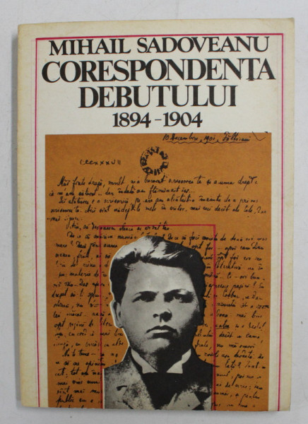 MIHAIL SADOVEANU - CORESPONDENTA DEBUTULUI 1894 - 1904 , editie de SAVIN BRATU si CONSTANTIN MITRU , 1977