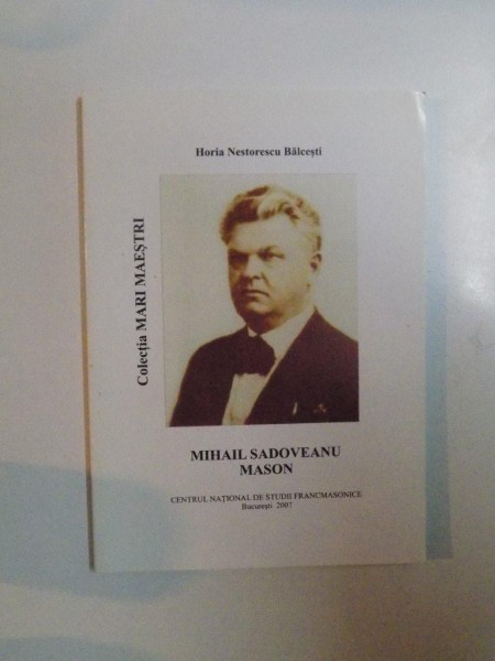 MIHAIL SADOVEANU MASON de HORIA NESTORESCU BALCESTI , 2007