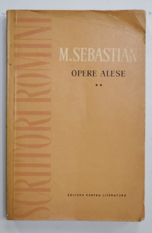 MIHAIL SEBASTIAN - OPERE ALESE , VOLUMUL II : PROZA , ARTICOLE POLITICE SI CRITICE , 1962