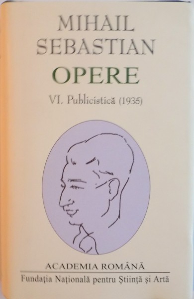 MIHAIL SEBASTIAN, OPERE, VOL. VI PUBLICISTICA (1935), EDITIE COORDONATA de MIHAELA CONSTANTINESCU-PODOCEA, 2014