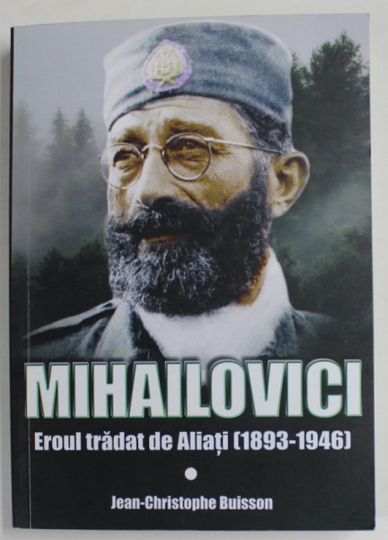 MIHAILOVICI , EROUL TRADAT DE ALIATI ( 1893 - 1946 ) de JEAN - CHRISTOPHE BUISSON , 2019
