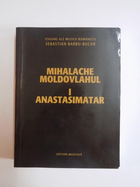 MIHALACHE MOLDOVLAHUL I ANASTASIMATAR de SEBASTIAN BARBU-BUCUR 2008