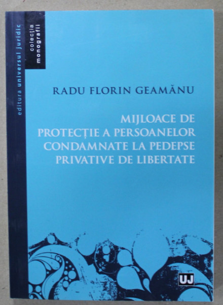 MIJLOACE DE PROTECTIE A PERSOANELOR CONDAMNATE LA PEDEPSE PRIVATIVE DE LIBERTATE de RADU FLORIN GEAMANU , 2019 , DEDICATIE *