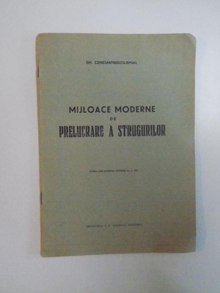 MIJLOACE MODERNE DE PRELUCRARE A STRUGURILOR de GH. CONSTANTINESCU ISMAIL , 1939