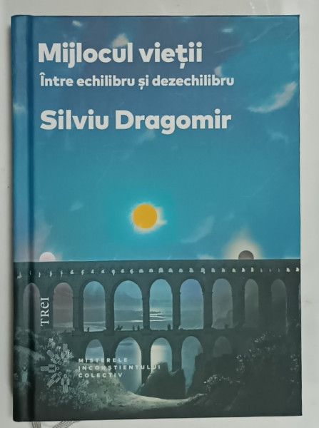 MIJLOCUL VIETII , INTRE ECHILIBRU SI DEZECHILIBRU de SILVIU DRAGOMIR , 2023