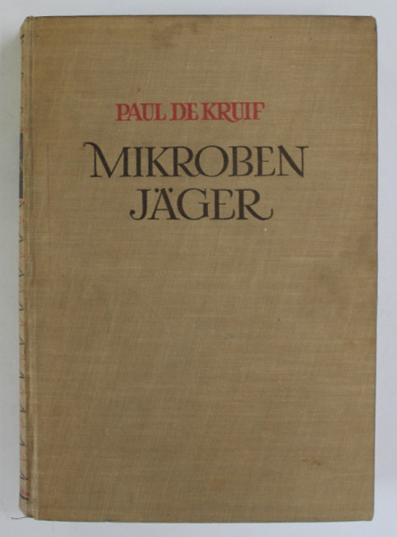 MIKROBEN JAGER ( VANATORII MICROBILOR  ) von PAUL DE KRUIF , 1942, EDITIE IN LIMBA GERMANA