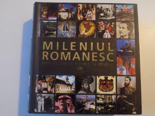 MILENIUL ROMANESC , 1000 DE ANI DE ISTORIE IN IMAGINI