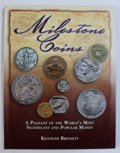 MILESTONE COINS - A PAGEANT OF TEH WORLD ' S MOST SIGNIFICANT AND POPULAR MONEY by KENNETH BRESSETT , 2007