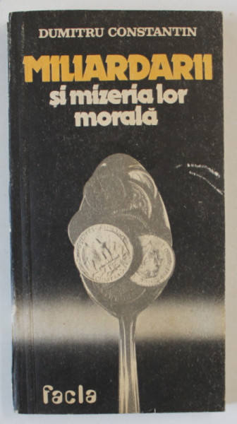 MILIARDARII SI MIZERIA LOR MORALA de DUMITRU CONSTANTIN , 1983 , DEDICATIE *