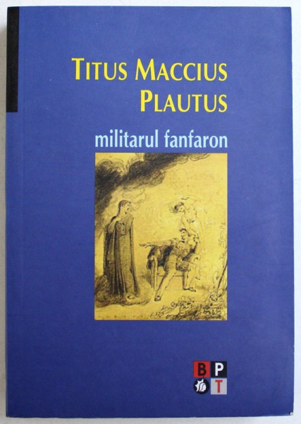 MILITARUL FANFARON - TEATRU, VOLUMUL IV de TITUS MACCIUS PLAUTUS, 2007