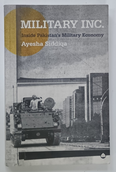 MILITARY INC . INSIDE PAKISTAN 'S MILITARY  ECONOMY by AYESHA SIDDIQA , 2007