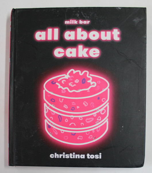 MILK BAR , ALL ABOUT CAKE by CHRISTINA TOSI , 2018