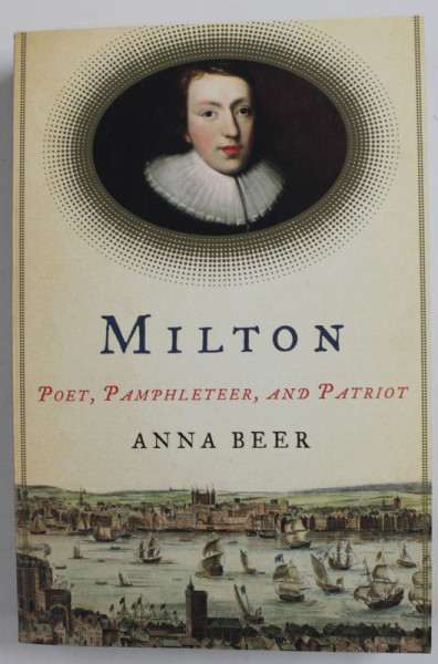 MILTON , POET , PAMPHLETER , AND PATRIOT by ANNA BEER , 2008
