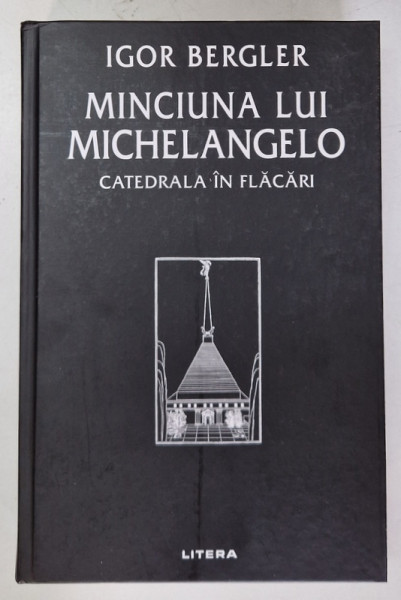 MINCIUNA LUI MICHELANGELO , CATEDRALA IN FLACARI de IGOR BERGLER , 2021 *EDITIE CARTONATA