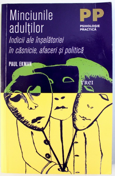 MINCIUNILE ADULTILOR , INDICII ALE INSELATORIEI IN CASNICIE , AFACERI SI POLITICE de PAUL EKMAN , 2011