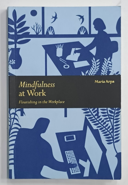 MINDFULNESS AT WORK , FLOURISHING IN THE WORKPLACE by MARIA ARPA , 2017